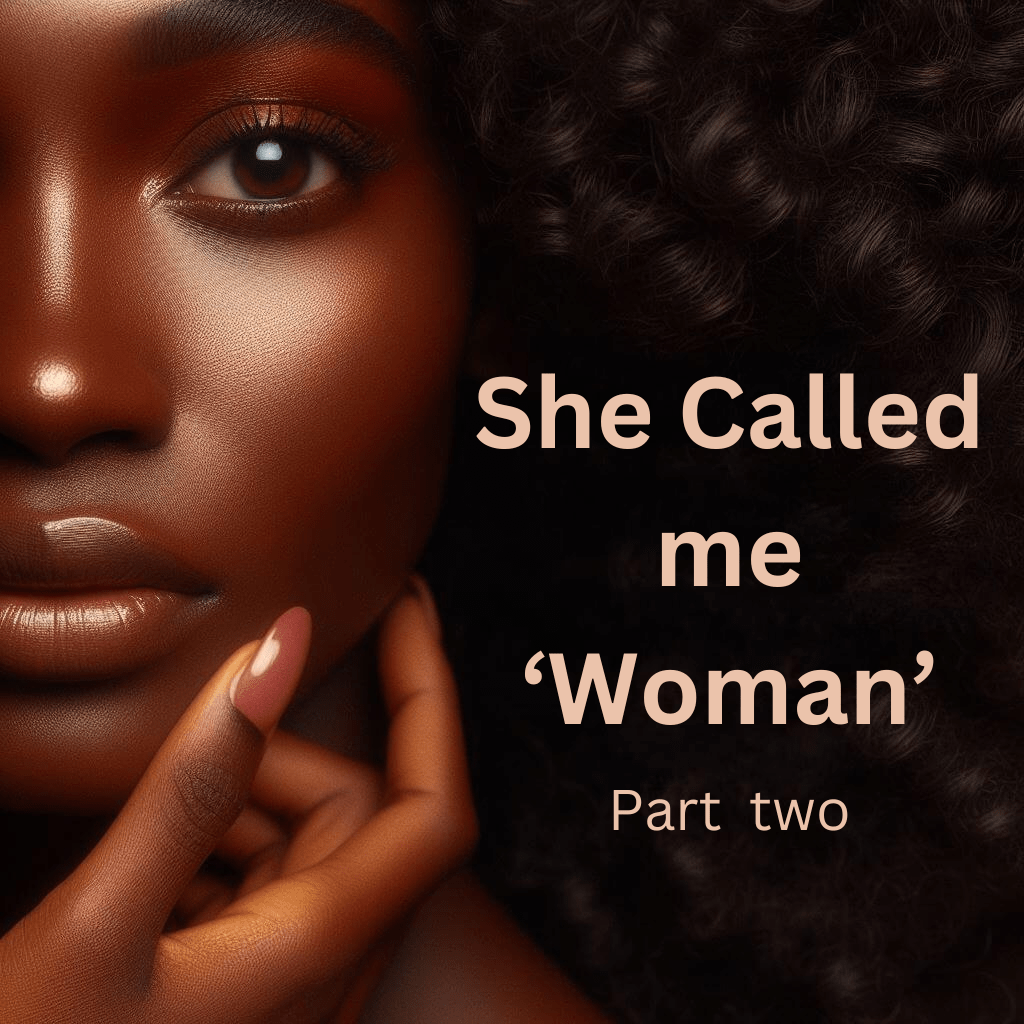 She Called Me ‘Woman’ – Part 2